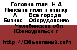 Головка гпли  Н А, Линейка пилп к станку 2А622 - Все города Бизнес » Оборудование   . Челябинская обл.,Южноуральск г.